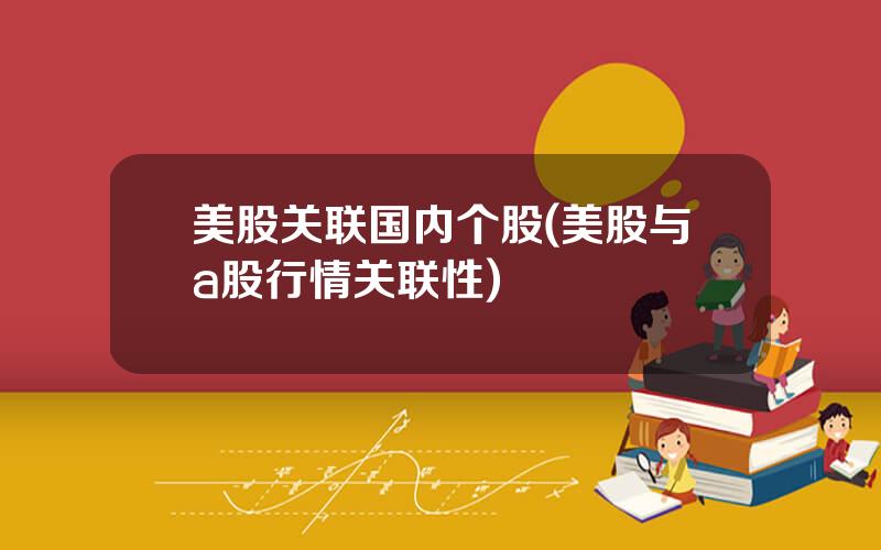 美股关联国内个股(美股与a股行情关联性)
