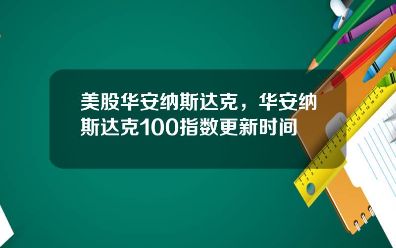 美股华安纳斯达克，华安纳斯达克100指数更新时间
