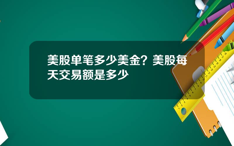 美股单笔多少美金？美股每天交易额是多少