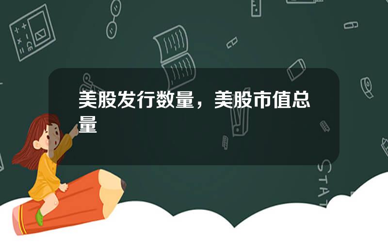 美股发行数量，美股市值总量