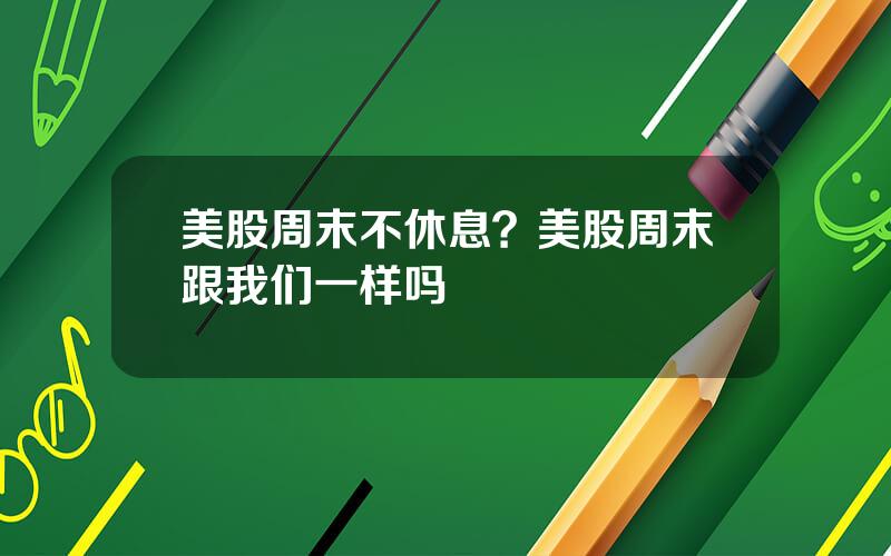 美股周末不休息？美股周末跟我们一样吗