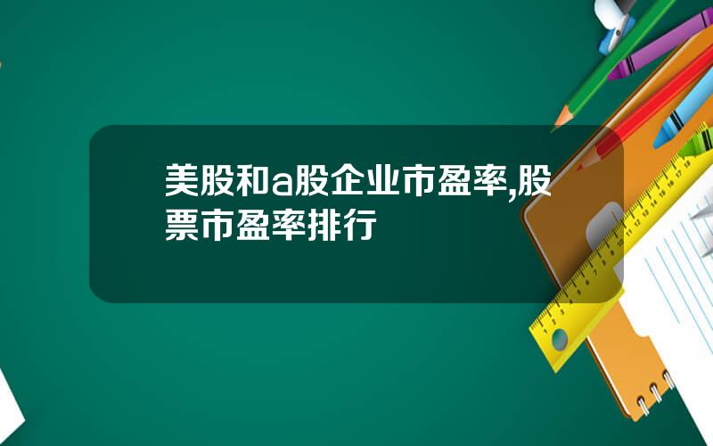 美股和a股企业市盈率,股票市盈率排行