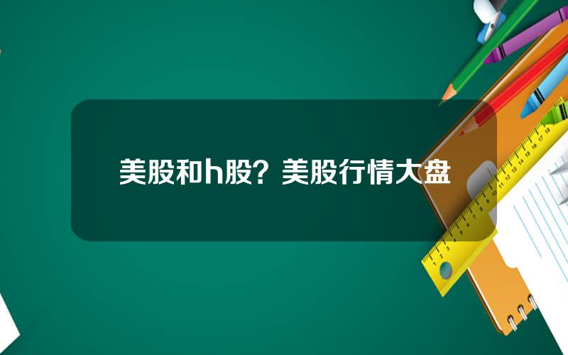 美股和h股？美股行情大盘