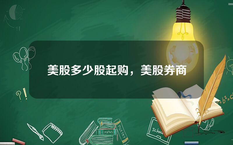 美股多少股起购，美股券商