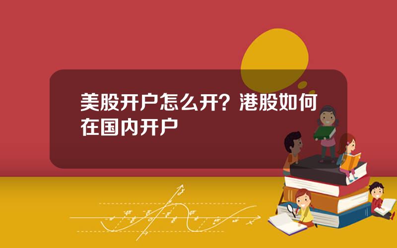 美股开户怎么开？港股如何在国内开户