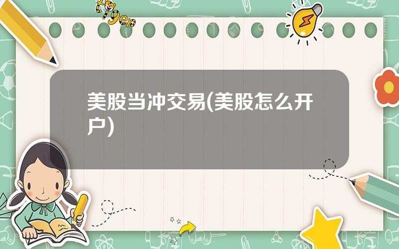美股当冲交易(美股怎么开户)
