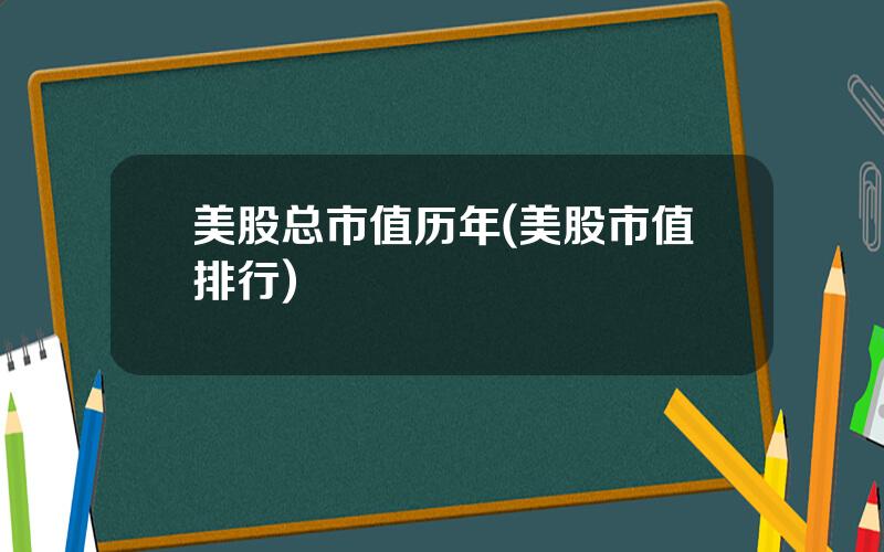 美股总市值历年(美股市值排行)