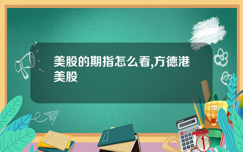 美股的期指怎么看,方德港美股