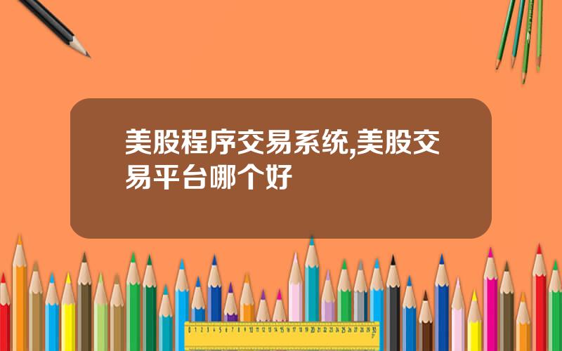 美股程序交易系统,美股交易平台哪个好