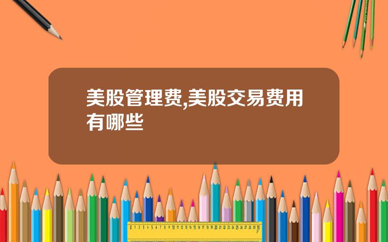 美股管理费,美股交易费用有哪些