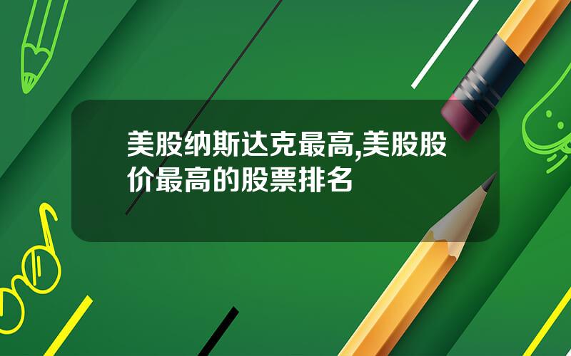 美股纳斯达克最高,美股股价最高的股票排名