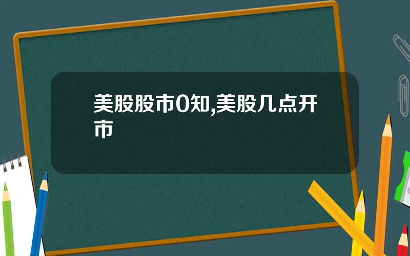美股股市0知,美股几点开市
