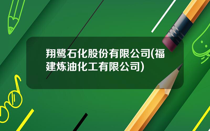 翔鹭石化股份有限公司(福建炼油化工有限公司)