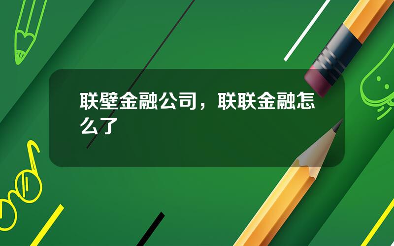 联壁金融公司，联联金融怎么了