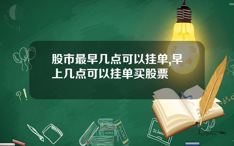 股市最早几点可以挂单,早上几点可以挂单买股票