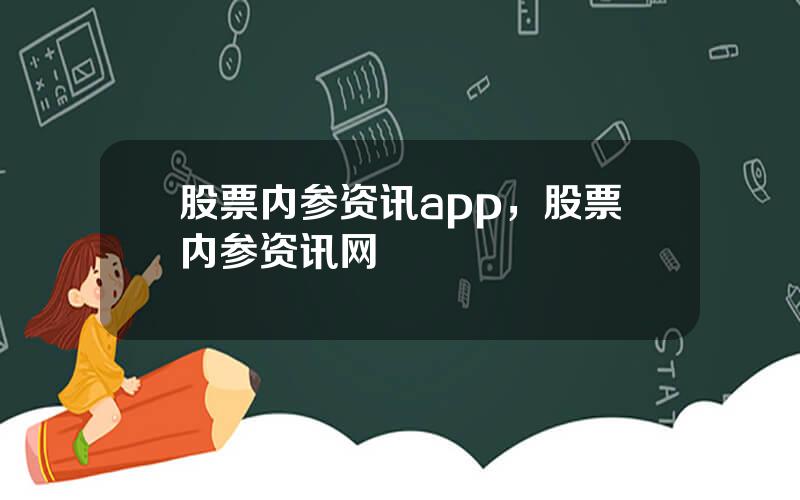 股票内参资讯app，股票内参资讯网