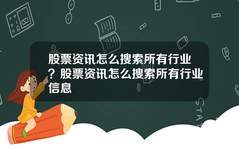 股票资讯怎么搜索所有行业？股票资讯怎么搜索所有行业信息