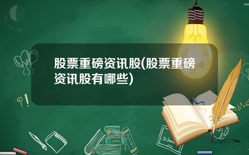 股票重磅资讯股(股票重磅资讯股有哪些)