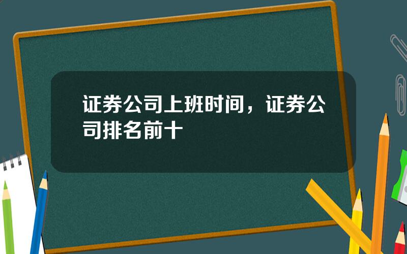 证券公司上班时间，证券公司排名前十