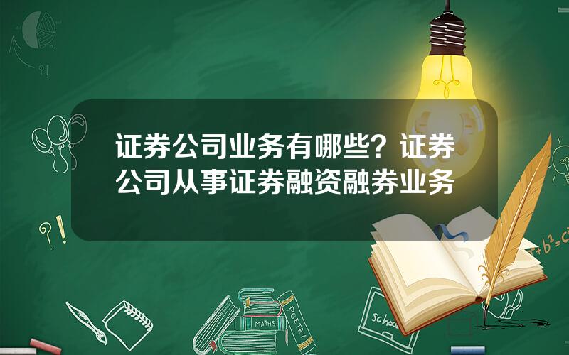 证券公司业务有哪些？证券公司从事证券融资融券业务