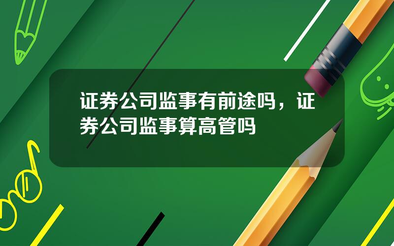 证券公司监事有前途吗，证券公司监事算高管吗