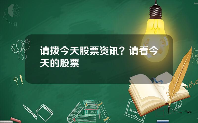 请拨今天股票资讯？请看今天的股票