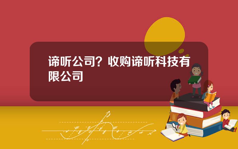 谛听公司？收购谛听科技有限公司
