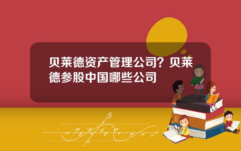贝莱德资产管理公司？贝莱德参股中国哪些公司