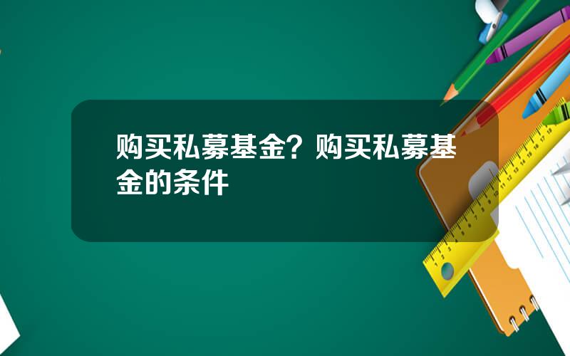 购买私募基金？购买私募基金的条件