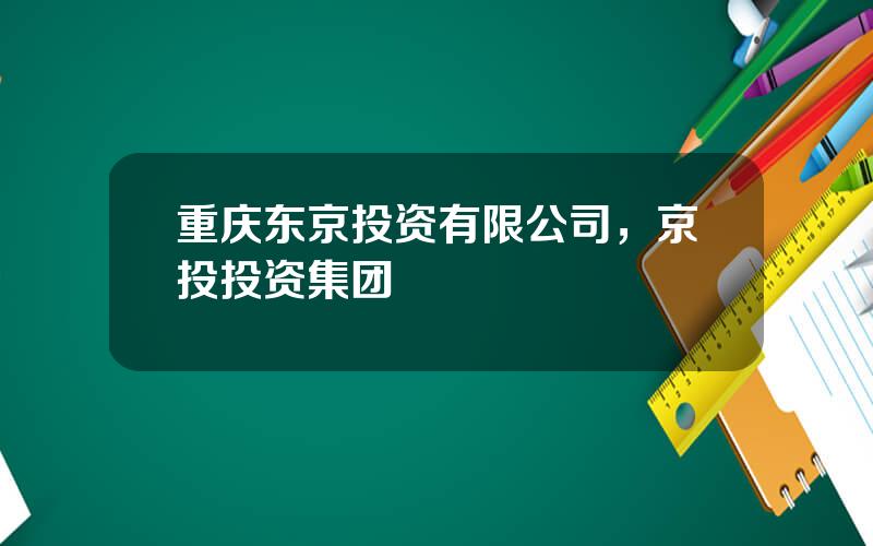 重庆东京投资有限公司，京投投资集团